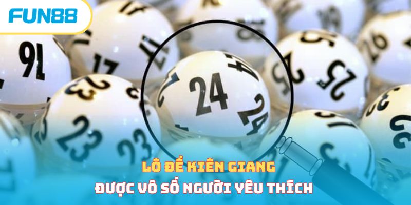 Tham Gia Xổ Số Ba Miền, Thử Vận May Rinh Ngay Tiền Tỷ Xổ số Kiên Giang trong xổ số ba miền